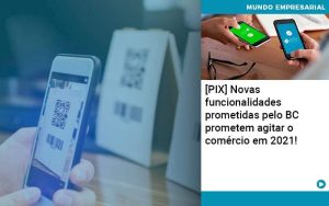 Pix Bc Promete Saque No Comercio E Compras Offline Para 2021 - Abrir Empresa Simples