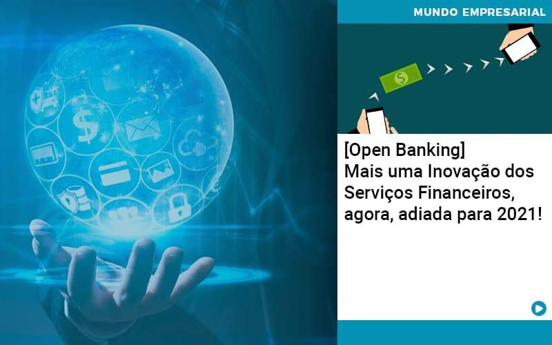 [Open Banking] Mais Uma Inovação Dos Serviços Financeiros, Agora, Adiada Para 2021!