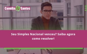 Seu Simples Nacional Venceu Saiba Agora Como Resolver Canella - Contabilidade em Volta Redonda - RJ | Canella & Santos